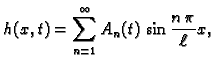 $\displaystyle h(x,t) = \sum_{n=1}^{\infty}
A_n(t)\,\sin\frac{n\,\pi}{\ell}x,$
