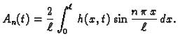 $\displaystyle A_n(t) =
\frac{2}{\ell}\int_0^{\ell}\,h(x,t)\,\sin\frac{n\,\pi\,x}{\ell}\,dx.$