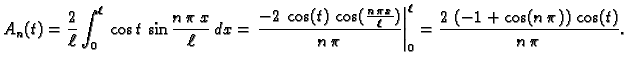 $\displaystyle A_n(t) = \frac{2}{\ell}\int_0^{\ell}\,\cos t\,\sin\frac{n\,\pi\,x...
..._0^{\ell} = {\frac{2\,\left( -1 + \cos (n\,\pi )
\right) \,\cos (t)}{n\,\pi }}.$