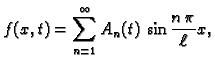 $\displaystyle f(x,t) =
\sum_{n=1}^{\infty} A_n(t)\,\sin\frac{n\,\pi}{\ell}x,$