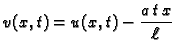 $\displaystyle v(x,t) = u(x,t) - \frac{a\,t\,x}{\ell}$