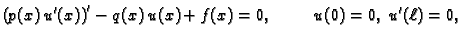 $\displaystyle \left(p(x)\,u'(x)\right)' - q(x)\,u(x) + f(x) = 0,\hspace{1cm}u(0)=0,\;u'(\ell)=0,$