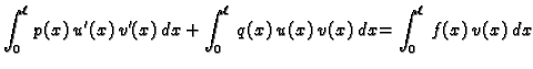 $\displaystyle \int_0^{\ell}\,p(x)\,u'(x)\,v'(x)\,dx +
\int_0^{\ell}\,q(x)\,u(x)\,v(x)\,dx = \int_0^{\ell}\,f(x)\,v(x)\, dx$