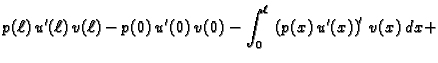 $\displaystyle p({\ell})\,u'({\ell})\,v({\ell}) -
p(0)\,u'(0)\,v(0) - \int_0^{\ell}\,\left(p(x)\,u'(x)\right)'\,v(x)\,
dx +$