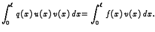 $\displaystyle \int_0^{\ell}\,q(x)\,u(x)\,v(x)\,dx = \int_0^{\ell}\,f(x)\,v(x)\,
dx.$