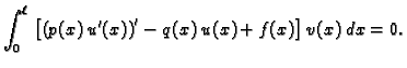 $\displaystyle \int_0^{\ell}\,\left[\left(p(x)\,u'(x)\right)' - q(x)\,u(x)
+ f(x)\right]v(x)\,dx = 0.$