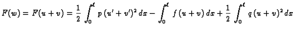 $\displaystyle F(w) = F(u+v) = \frac{1}{2}\,\int_0^{\ell}\,p\,(u'+v')^2\,dx - \int_0^{\ell}\,
f\,(u+v)\,dx + \frac{1}{2}\,\int_0^{\ell}\,q\,(u+v)^2\,dx$