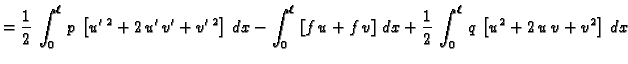$\displaystyle =\frac{1}{2}\,\int_0^{\ell}\,p\,\left[u'\,^2+ 2\,u'\,v' + v'\,^2\...
...right]\,dx + \frac{1}{2}\,\int_0^{\ell}\,q\,\left[u^2+
2\,u\,v + v^2\right]\,dx$
