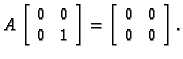 % latex2html id marker 30249
$\displaystyle A\,\left[\begin{array}{cc}
0 & 0 \\ ...
...\end{array}\right]=\left[\begin{array}{cc}
0 & 0 \\
0 & 0
\end{array}\right].$