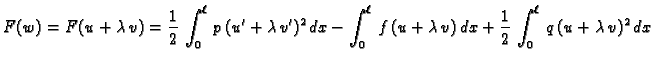 $\displaystyle F(w) = F(u+\lambda\,v) = \frac{1}{2}\,\int_0^{\ell}\,p\,(u'+\lamb...
...\,
f\,(u+\lambda\,v)\,dx + \frac{1}{2}\,\int_0^{\ell}\,q\,(u+\lambda\,v)^2\,dx $