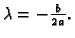 $ \lambda = -\frac{b}{2\,a}.$