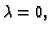 $ \lambda = 0,$