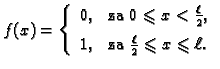 % latex2html id marker 35715
$\displaystyle f(x) = \left\{
\begin{array}{ll}
0, ...
...mbox{za }\frac{\ell{}}{2} \leqslant{} x \leqslant{} \ell{}.
\end{array}\right.
$