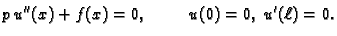 $\displaystyle p\,u''(x) + f(x) = 0,\hspace{1cm}u(0)=0,\;u'(\ell)=0.$