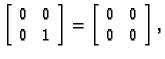 % latex2html id marker 30257
$\displaystyle \left[\begin{array}{cc}
0 & 0 \\
0...
...\end{array}\right]=\left[\begin{array}{cc}
0 & 0 \\
0 & 0
\end{array}\right],$