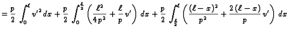 $\displaystyle = \frac{p}{2}\,\int_{0}^{\ell} {v'}^2\,dx +
\frac{p}{2}\,\int_0^...
...{2}}^{\ell} \left(\frac{(\ell-x)^2}{p^2} +
\frac{2\,(\ell-x)}{p}\,v'\right)\,dx$