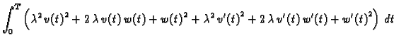 $\displaystyle \int_0^T \left({{\lambda}^2}\,{{v(t)}^2} +
2\,\lambda\,v(t)\,w(t)...
...
{{\lambda}^2}\,{{v'(t)}^2} +
2\,\lambda\,v'(t)\,w'(t) + {{w'(t)}^2}\right)\,dt$