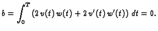 $\displaystyle b = \int_0^T \left(2\,v(t)\,w(t) + 2\,v'(t)\,w'(t)\right)\, dt = 0.$