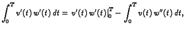 $\displaystyle \int_0^T v'(t)\,w'(t)\,dt = \left.v'(t)\,w'(t)\right\vert _0^T - \int_0^T
v(t)\,w''(t)\,dt,$