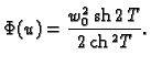 % latex2html id marker 35889
$\displaystyle \Phi(u) = \frac{w_0^2\,{\rm sh}\,2\,T}{2\,{\rm ch}\,^2T}.$