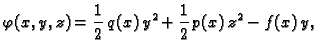 $\displaystyle \varphi(x,y,z) = \frac{1}{2}\,q(x)\,y^2 +
\frac{1}{2}\,p(x)\,z^2 - f(x)\,y,$