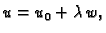 $ u = u_0 + \lambda\,w,$