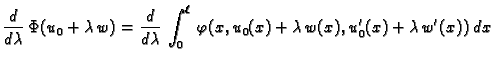 $\displaystyle \frac{d}{d\lambda}\,\Phi(u_0+\lambda\,w) = \frac{d}{d\lambda}\,\int_0^{\ell}\,
\varphi(x,u_0(x)+\lambda\,w(x),u'_0(x)+\lambda\,w'(x))\,dx$