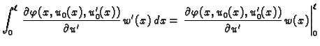 $\displaystyle \int_0^{\ell}\,
\frac{\partial \varphi(x,u_0(x),u'_0(x))}{\partia...
...rac{\partial \varphi(x,u_0(x),u'_0(x))}{\partial
u'}\,w(x)\right\vert _0^{\ell}$