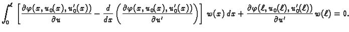 $\displaystyle \int_0^{\ell}\,\left[\frac{\partial \varphi(x,u_0(x),u'_0(x))}{\p...
...+ \frac{\partial \varphi(\ell,u_0(\ell),u'_0(\ell))}{\partial u'}\,w(\ell) = 0.$