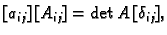 $\displaystyle [a_{ij}]\,[A_{ij}] = \det A\,[\delta_{ij}],$
