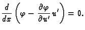 $\displaystyle \frac{d}{dx}\left(\varphi -
\frac{\partial{}\varphi}{\partial{}u'}\,u'\right) = 0.$