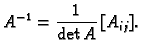 $\displaystyle A^{-1} = \frac{1}{\det
A}\,[A_{ij}].$