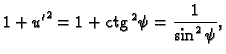 % latex2html id marker 36058
$\displaystyle 1+{u'}^2 = 1+{\rm ctg}\,^2\psi{} = \frac{1}{\sin^2\psi{}},$