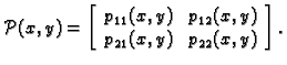 % latex2html id marker 36141
$\displaystyle {\cal P}(x,y) = \left[ \begin{array}{cc} p_{11}(x,y) & p_{21}(x,y) \\  p_{12}(x,y) & p_{22}(x,y) \end{array}\right].$