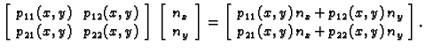 % latex2html id marker 36149
$\displaystyle \left[
\begin{array}{cc}
p_{11}(x,y)...
...+ p_{12}(x,y)\,n_y \\
p_{21}(x,y)\,n_x + p_{22}(x,y)\,n_y
\end{array}\right].$