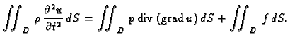 % latex2html id marker 36273
$\displaystyle \iint_{D}\,\rho\,\frac{\partial^2 u}...
...al t^2}\,dS = \iint_{D}\,
p\,{\rm div\,}({\rm grad\,}u)\,dS + \iint_{D}\,f\,dS.$