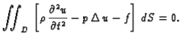 $\displaystyle \iint_{D}\,\left[\rho\,\frac{\partial^2 u}{\partial t^2} - p\,\Delta\,u -
f\right]\,dS = 0.$