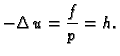 $\displaystyle -\Delta\,u = \frac{f}{p} = h.$