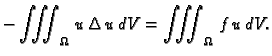 $\displaystyle -\iiint_{\Omega}\,u\,\Delta\,u\,dV = \iiint_{\Omega}\,f\,u\,dV.$