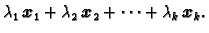 $\displaystyle \lambda_1\,\boldsymbol{x}_1+\lambda_2\,\boldsymbol{x}_2+\cdots+\lambda_k\,\boldsymbol{x}_k.$