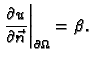 $\displaystyle \left.\frac{\partial u}{\partial\vec{n}}\right\vert _{\partial\Omega} = \beta.$