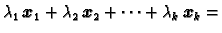 $\displaystyle \lambda_1\,\boldsymbol{x}_1+\lambda_2\,\boldsymbol{x}_2+\cdots+\lambda_k\,\boldsymbol{x}_k=$