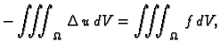 $\displaystyle -\iiint_{\Omega}\,\Delta\,u\,dV = \iiint_{\Omega}\,f\,dV,$