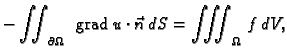 % latex2html id marker 36545
$\displaystyle -\iint_{\partial\Omega}\,\ {\rm grad\,}u\cdot \vec{n}\,dS = \iiint_{\Omega}\,f\,dV,$