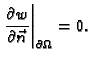 $\displaystyle \left.\frac{\partial w}{\partial\vec{n}}\right\vert _{\partial\Omega} = 0.$