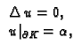 % latex2html id marker 36581
$\displaystyle \begin{array}{l}
\Delta\,u = 0, \\
u\vert _{\partial K} =\alpha,
\end{array}$