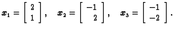 % latex2html id marker 30365
$\displaystyle \boldsymbol{x}_1=\left[
\begin{array...
...t],\quad \boldsymbol{x}_3=\left[
\begin{array}{r}
-1 \\  -2
\end{array}\right].$