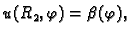 $\displaystyle u(R_2,\varphi) = \beta(\varphi),$