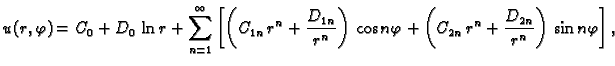 $\displaystyle u(r,\varphi) = C_{0} + D_{0}\,\ln r + \sum_{n=1}^{\infty}
\left[\...
...n\varphi + \left(C_{2n}\,r^n + \frac{D_{2n}}{r^n}\right)\,\sin
n\varphi\right],$