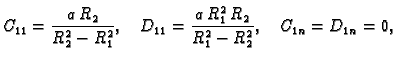 $\displaystyle C_{11} = \frac{a\,R_2}{R_2^2-R_1^2},\quad D_{11} =
\frac{a\,R_1^2\,R_2}{R_1^2 - R_2^2},\quad C_{1n} = D_{1n} =
0,$